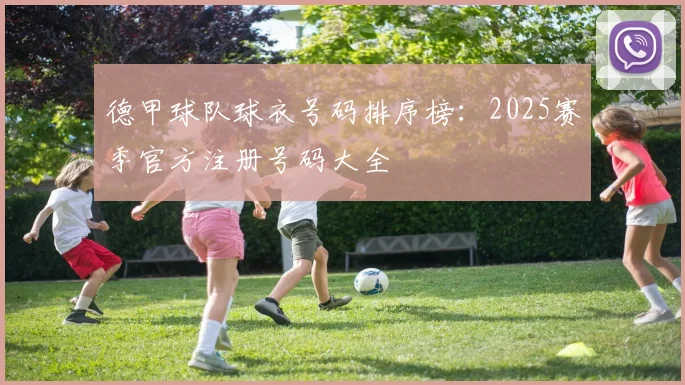 德甲球队球衣号码排序榜：2025赛季官方注册号码大全