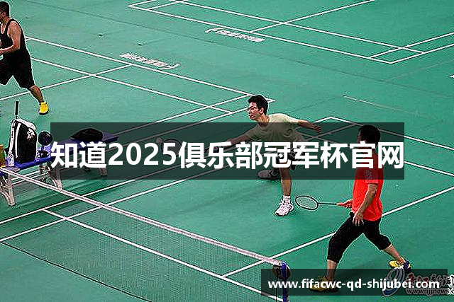 知道2025俱乐部冠军杯官网